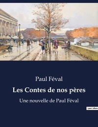 Paul Féval - Les Contes de nos pères - Une nouvelle de Paul Féval.