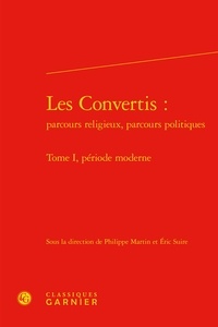  Classiques Garnier - Les convertis - Parcours religieux, parcours politiques. Tome 1 : Période moderne.