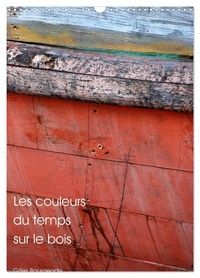 Gilles Bourgeade - CALVENDO Art  : Les couleurs du temps sur le bois (Calendrier mural 2024 DIN A3 horizontal), CALVENDO calendrier mensuel - Le temps qui passe crée des oeuvres d'art..