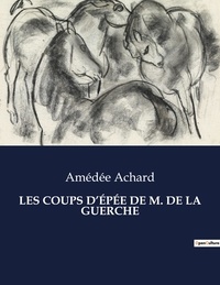 Amédée Achard - Les classiques de la littérature  : LES COUPS D'ÉPÉE DE M. DE LA GUERCHE - ..