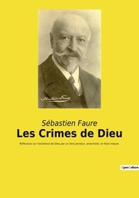 Sébastien Faure - Les Crimes de Dieu - Réflexions sur l'existence de Dieu par un libre penseur, anarchiste, et franc-maçon..