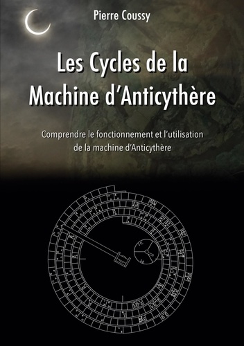 Pierre Coussy - Les Cycles de la Machine d'Anticythère - Comprendre le fonctionnement et l'utilisation de la machine d'Anticythère.