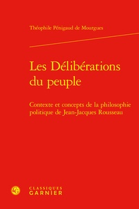 Théophile Pénigaud de Mourgues - Les délibérations du peuple - Contexte et concepts de la philosophie politique de Jean-Jacques Rousseau.