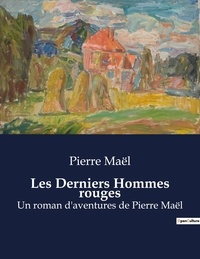 Pierre Maël - Les Derniers Hommes rouges - Un roman d'aventures de Pierre Maël.