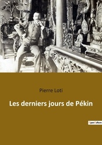 Pierre Loti - Les derniers jours de Pékin.