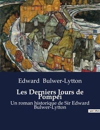 Edward Bulwer-Lytton - Les Derniers Jours de Pompei - Un roman historique de Sir Edward Bulwer-Lytton.