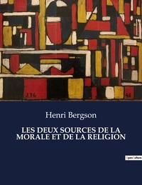 Henri Bergson - Les classiques de la littérature  : Les deux sources de la morale et de la religion - ..