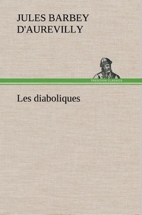 Jules Amédée Barbey D'Aurevilly - Les diaboliques.