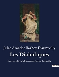 D'aurevilly jules amédée Barbey - Les Diaboliques - Une nouvelle de Jules Amédée Barbey D'aurevilly.