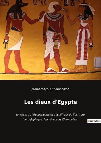 Les dieux d'Egypte. un essai de l'égyptologue et déchiffreur de l'écriture hiéroglyphique  Jean-François Champollion