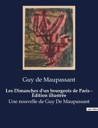 Guy de Maupassant - Les Dimanches d'un bourgeois de Paris - Édition illustrée - Une nouvelle de Guy De Maupassant.