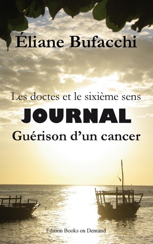 Les doctes et le sixième sens, journal, guérison d'un cancer. Avec la collaboration de Véronique Chiapello