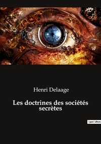 Henri Delaage - Les doctrines des sociétés secrètes.
