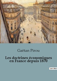 Gaëtan Pirou - Les doctrines économiques en France depuis 1870.