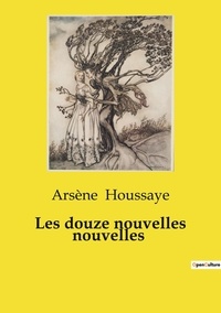Arsène Houssaye - Les classiques de la littérature  : Les douze nouvelles nouvelles.