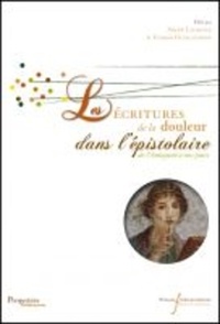 Patrick Laurence et François Guillaumont - Les écritures de la douleur dans l'épistolaire de l'Antiquité à nos jours.