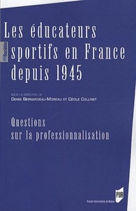 Denis Bernardeau-Moreau et Cécile Collinet - Les éducateurs sportifs en France depuis 1945 - Questions sur la professionnalisation.