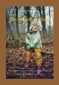 Sarah Wauquiez - Les enfants des bois - Pourquoi et comment sortir en nature avec de jeunes enfants.