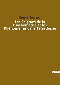 Ernest Bozzano - Les Enigmes de la Psychométrie et les Phénomènes de la Télesthésie.