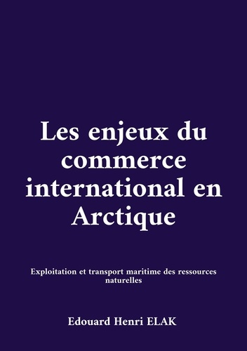 Les enjeux du commerce international en Arctique. Exploitation et transport maritime des ressources naturelles