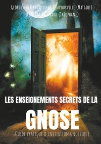 Georges-Albert Puyou de Pouvourville et Léon Champrenaud - Les enseignements secrets de la Gnose - Guide pratique d'initiation gnostique.