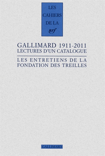 Alban Cerisier et Pascal Fouché - Les entretiens de la Fondation des Treilles  : Gallimard 1911-2011 - Lectures d'un catalogue.