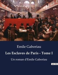 Emile Gaboriau - Les Esclaves de Paris - Tome I - Un roman d'Emile Gaboriau.