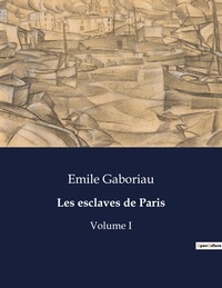 Emile Gaboriau - Les classiques de la littérature  : Les esclaves de Paris - Volume I.
