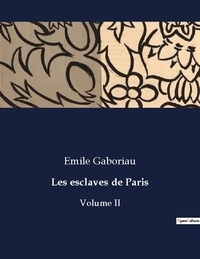 Emile Gaboriau - Les classiques de la littérature  : Les esclaves de Paris - Volume II.