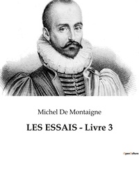 Montaigne michel De - LES ESSAIS - Livre 3.