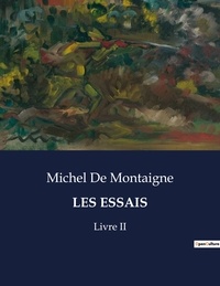 Montaigne michel De - Les classiques de la littérature  : Les essais - Livre II.