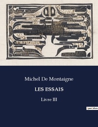 Montaigne michel De - Les classiques de la littérature  : Les essais - Livre III.