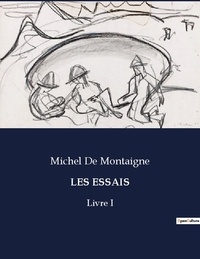 Montaigne michel De - Les classiques de la littérature  : Les essais - Livre I.