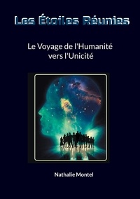 Nathalie Montel - Les Etoiles Réunies - Le Voyage de l'Humanité vers l'Unicité.