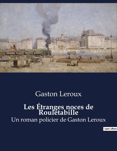 Gaston Leroux - Les Étranges noces de Rouletabille - Un roman policier de Gaston Leroux.