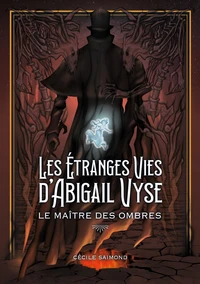 Les Étranges Vies d'Abigail Vyse : Le Maître des Ombres
