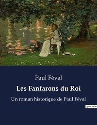 Paul Féval - Les fanfarons du roi - Un roman historique de paul fe.