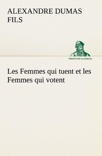 Fils alexandre Dumas - Les Femmes qui tuent et les Femmes qui votent.