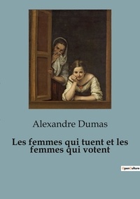 Alexandre Dumas - Philosophie  : Les femmes qui tuent et les femmes qui votent.