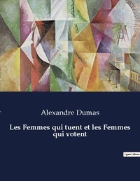 Alexandre Dumas - Les classiques de la littérature  : Les Femmes qui tuent et les Femmes qui votent - ..