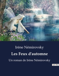 Irène Némirovsky - Les Feux d'automne - Un roman de Irène Némirovsky.
