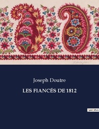 Joseph Doutre - Les classiques de la littérature  : LES FIANCÉS DE 1812 - ..