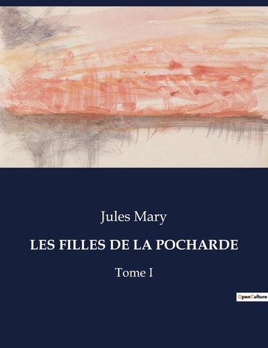 Jules Mary - Les classiques de la littérature  : Les filles de la pocharde - Tome I.
