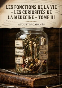 Les Fonctions de la vie - Les Curiosités de la médecine - Tome III