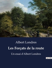 Albert Londres - Les Forçats de la route - Un essai d'Albert Londres.