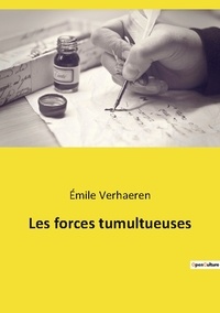 Emile Verhaeren - Les classiques de la littérature  : Les forces tumultueuses.