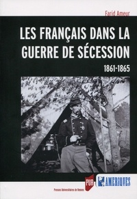 Farid Ameur - Les Français dans la guerre de Sécession (1861-1865).