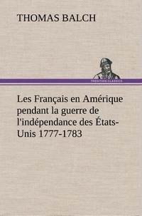Thomas Balch - Les Français en Amérique pendant la guerre de l'indépendance des États-Unis 1777-1783.