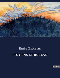Emile Gaboriau - Les classiques de la littérature  : Les gens de bureau - ..