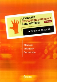 Philippe Ecalard - Les gestes de médecine d'urgence sans matériel - Médecin, infirmier, secouriste.